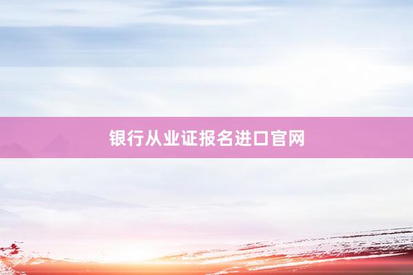 银行从业证报名进口官网
